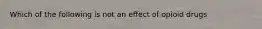 Which of the following is not an effect of opioid drugs