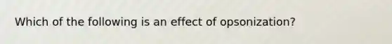 Which of the following is an effect of opsonization?