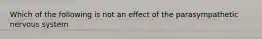 Which of the following is not an effect of the parasympathetic nervous system