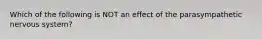 Which of the following is NOT an effect of the parasympathetic nervous system?