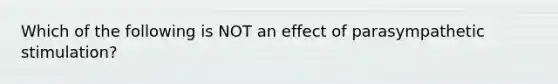 Which of the following is NOT an effect of parasympathetic stimulation?