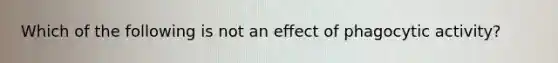 Which of the following is not an effect of phagocytic activity?