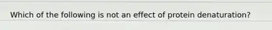 Which of the following is not an effect of protein denaturation?