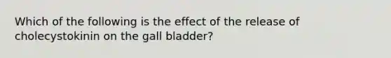 Which of the following is the effect of the release of cholecystokinin on the gall bladder?