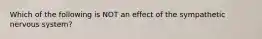 Which of the following is NOT an effect of the sympathetic nervous system?