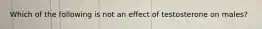 Which of the following is not an effect of testosterone on males?