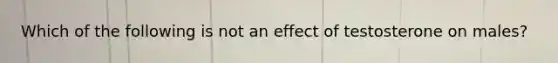 Which of the following is not an effect of testosterone on males?