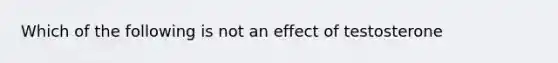 Which of the following is not an effect of testosterone