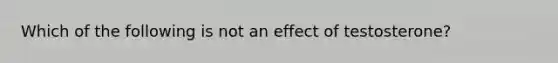 Which of the following is not an effect of testosterone?