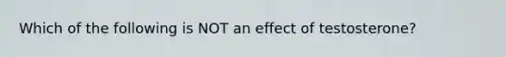 Which of the following is NOT an effect of testosterone?