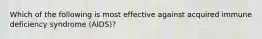 Which of the following is most effective against acquired immune deficiency syndrome (AIDS)?