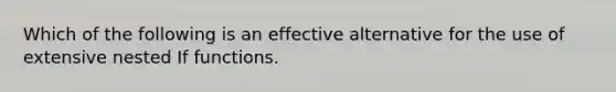 Which of the following is an effective alternative for the use of extensive nested If functions.