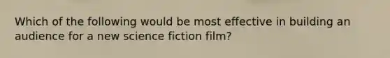 Which of the following would be most effective in building an audience for a new science fiction film?