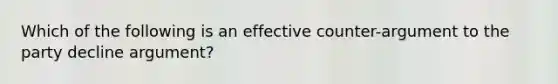 Which of the following is an effective counter-argument to the party decline argument?