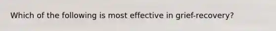 Which of the following is most effective in grief-recovery?