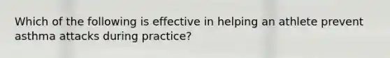 Which of the following is effective in helping an athlete prevent asthma attacks during practice?