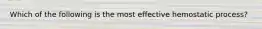 Which of the following is the most effective hemostatic process?