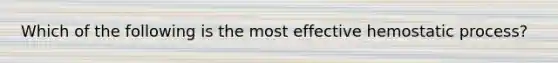 Which of the following is the most effective hemostatic process?