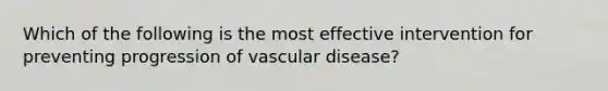 Which of the following is the most effective intervention for preventing progression of vascular disease?