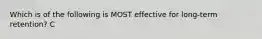 Which is of the following is MOST effective for long-term retention? C