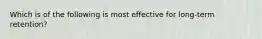 Which is of the following is most effective for long-term retention?