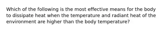 Which of the following is the most effective means for the body to dissipate heat when the temperature and radiant heat of the environment are higher than the body temperature?