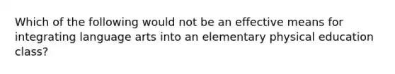 Which of the following would not be an effective means for integrating language arts into an elementary physical education class?