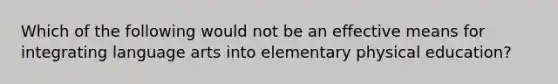 Which of the following would not be an effective means for integrating language arts into elementary physical education?