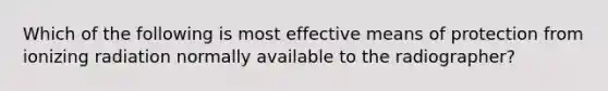 Which of the following is most effective means of protection from ionizing radiation normally available to the radiographer?