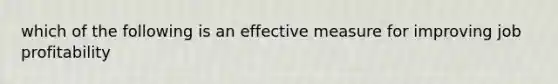 which of the following is an effective measure for improving job profitability