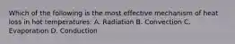 Which of the following is the most effective mechanism of heat loss in hot temperatures: A. Radiation B. Convection C. Evaporation D. Conduction