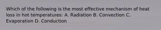 Which of the following is the most effective mechanism of heat loss in hot temperatures: A. Radiation B. Convection C. Evaporation D. Conduction