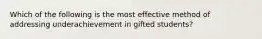 Which of the following is the most effective method of addressing underachievement in gifted students?