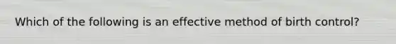 Which of the following is an effective method of birth control?