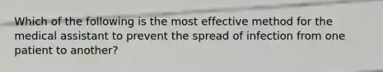 Which of the following is the most effective method for the medical assistant to prevent the spread of infection from one patient to another?