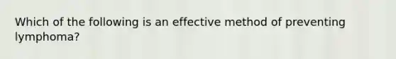 Which of the following is an effective method of preventing lymphoma?