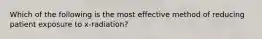 Which of the following is the most effective method of reducing patient exposure to x-radiation?