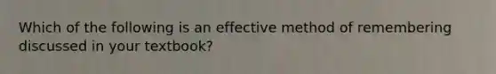 Which of the following is an effective method of remembering discussed in your textbook?