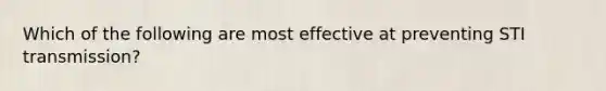 Which of the following are most effective at preventing STI transmission?