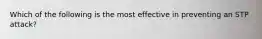 Which of the following is the most effective in preventing an STP attack?