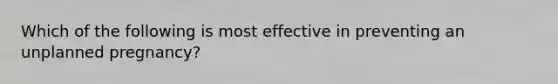 Which of the following is most effective in preventing an unplanned pregnancy?