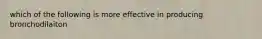 which of the following is more effective in producing bronchodilaiton