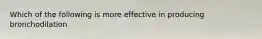 Which of the following is more effective in producing bronchodilation