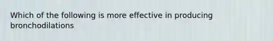 Which of the following is more effective in producing bronchodilations