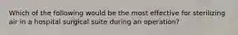 Which of the following would be the most effective for sterilizing air in a hospital surgical suite during an operation?