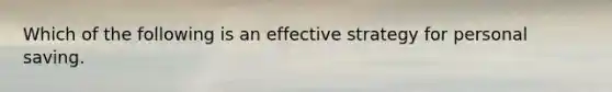 Which of the following is an effective strategy for personal saving.