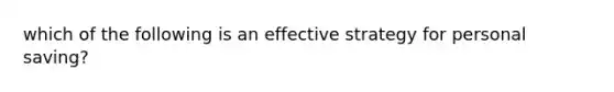 which of the following is an effective strategy for personal saving?