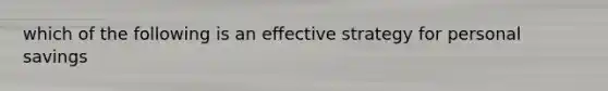 which of the following is an effective strategy for personal savings