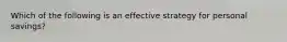 Which of the following is an effective strategy for personal savings?