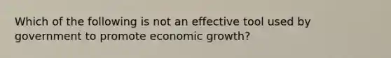 Which of the following is not an effective tool used by government to promote economic growth?